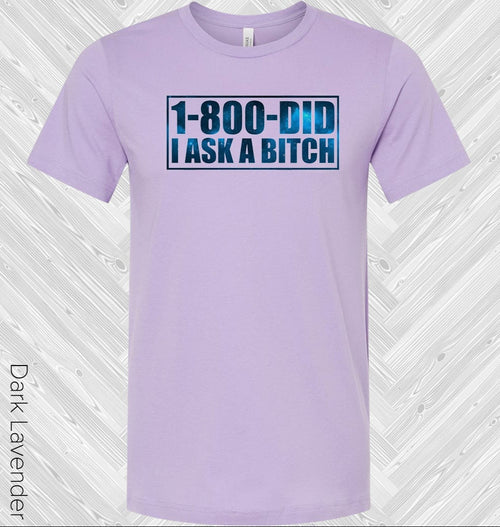 1-800 Did I Ask a B**** Graphic Tee product image 1