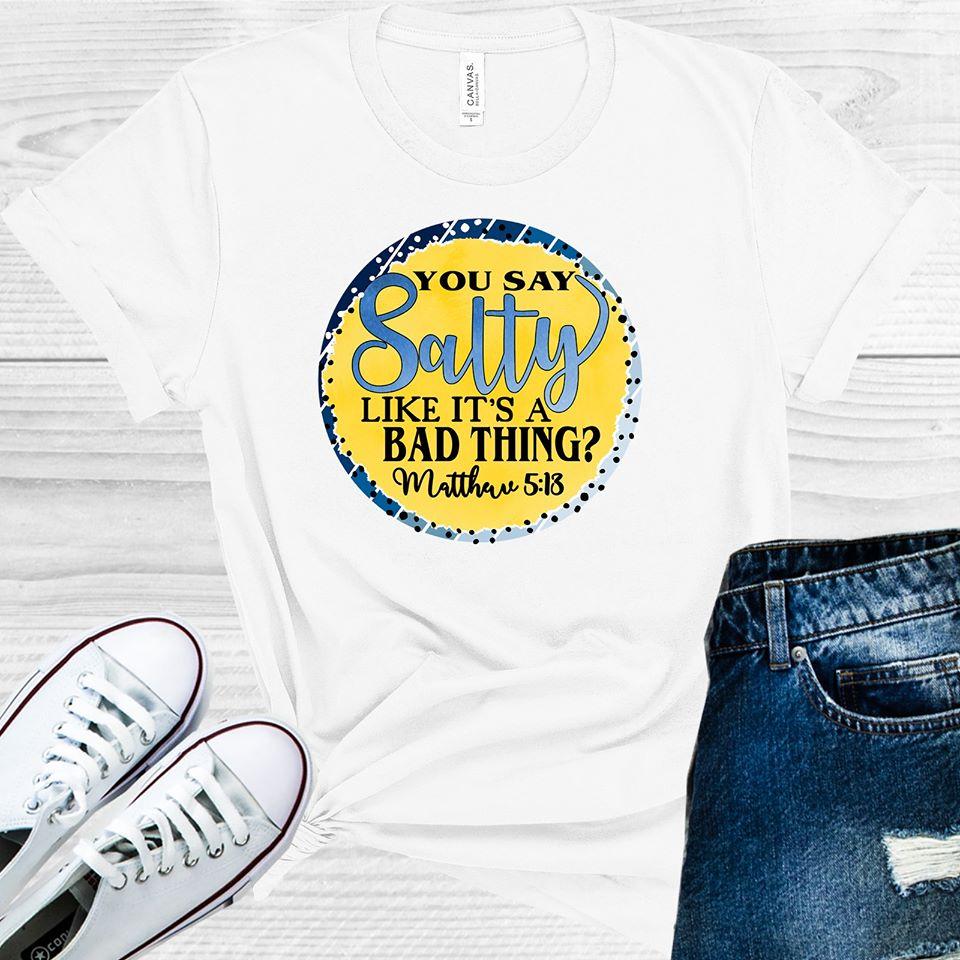 You Say Salty Like It's a Bad Thing Graphic Tee product image 1