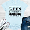 When Hate is Loud Love Must Not Be Silent Graphic Tee product image 1